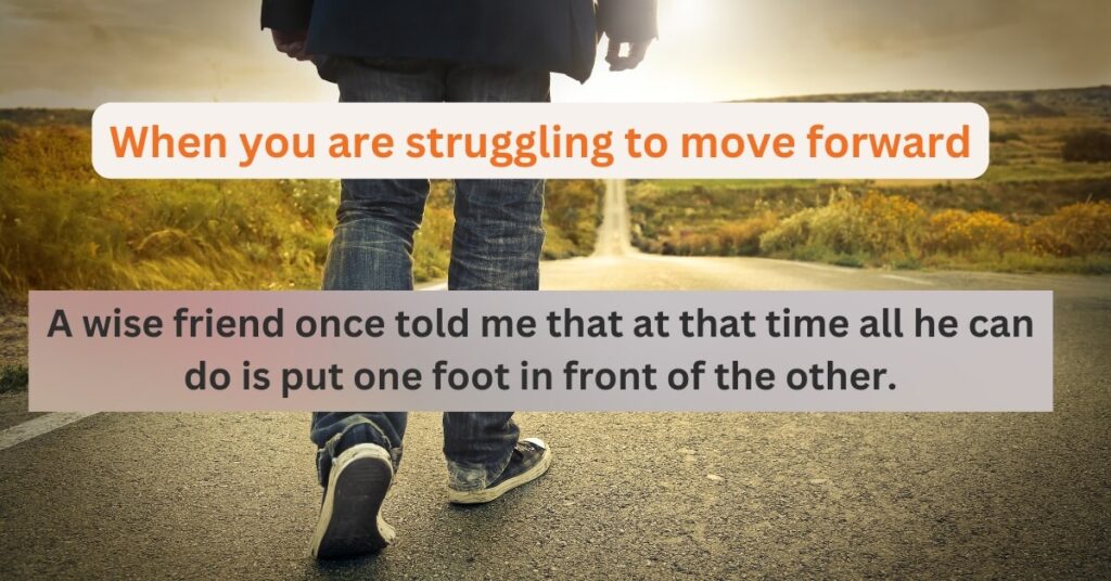 When you are struggling to move forward