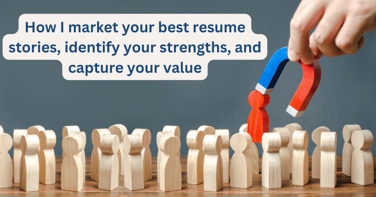 How I market your best resume stories, identify your strengths, and capture your value