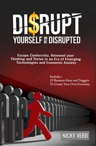 Disrupt Yourself Or Be Disrupted: Escape Conformity, Reinvent Your Thinking and Thrive in an Era of Emerging Technologies and Economic Anxiety 